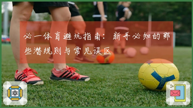 必一体育避坑指南：新手必知的那些潜规则与常见误区